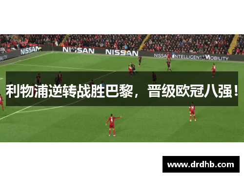 利物浦逆转战胜巴黎，晋级欧冠八强！