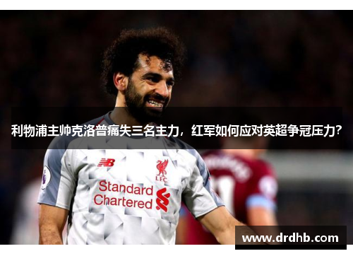 利物浦主帅克洛普痛失三名主力，红军如何应对英超争冠压力？