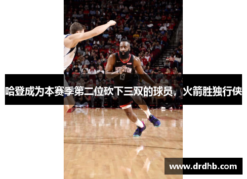哈登成为本赛季第二位砍下三双的球员，火箭胜独行侠