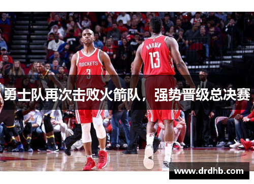 勇士队再次击败火箭队，强势晋级总决赛