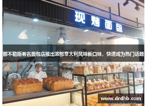 那不勒斯著名面包店推出浓郁意大利风味新口味，快速成为热门话题