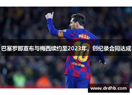 巴塞罗那宣布与梅西续约至2023年，创纪录合同达成