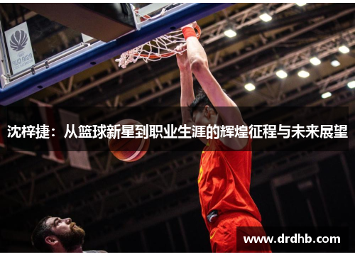 沈梓捷：从篮球新星到职业生涯的辉煌征程与未来展望