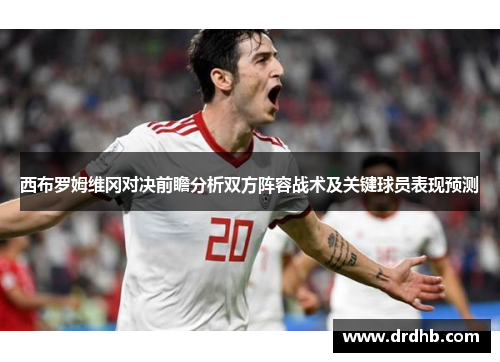 西布罗姆维冈对决前瞻分析双方阵容战术及关键球员表现预测