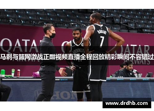 马刺与篮网激战正酣视频直播全程回放精彩瞬间不容错过