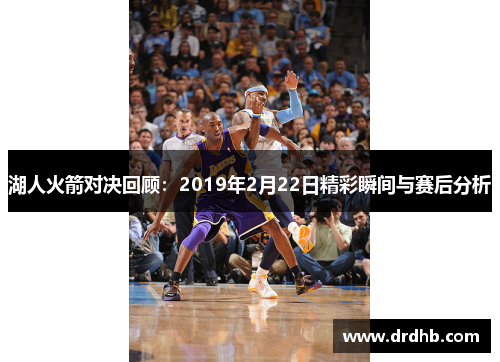 湖人火箭对决回顾：2019年2月22日精彩瞬间与赛后分析