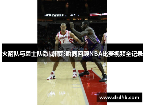 火箭队与勇士队激战精彩瞬间回顾NBA比赛视频全记录