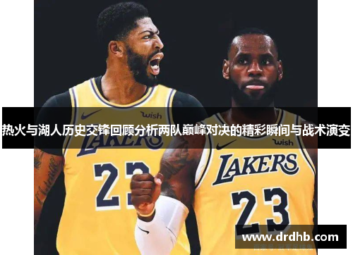 热火与湖人历史交锋回顾分析两队巅峰对决的精彩瞬间与战术演变