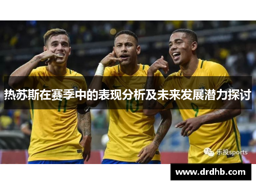 热苏斯在赛季中的表现分析及未来发展潜力探讨